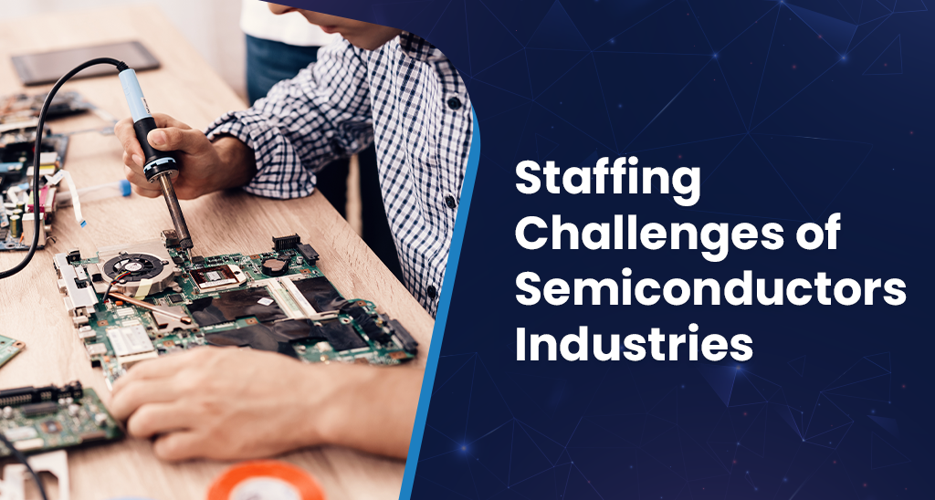 Staffing Challenges of the Semiconductors Industry